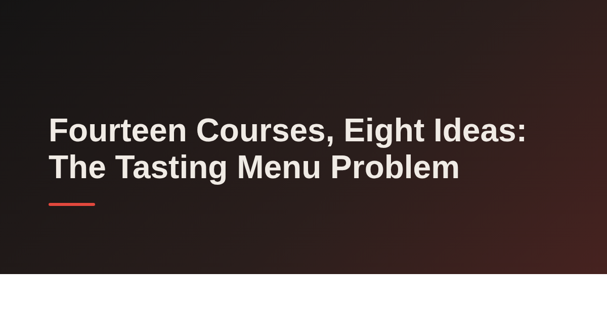 Fourteen Courses, Eight Ideas: The Tasting Menu Problem